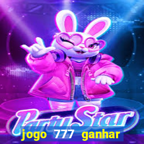 jogo 777 ganhar dinheiro de verdade